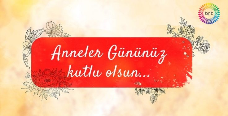 BRT Ailesi Olarak Tüm Annelerimizin Anneler Günü’nü kutlarız…