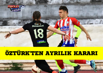 ÖZTÜRK’TEN AYRILIK KARARI